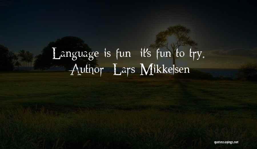 Lars Mikkelsen Quotes: Language Is Fun; It's Fun To Try.