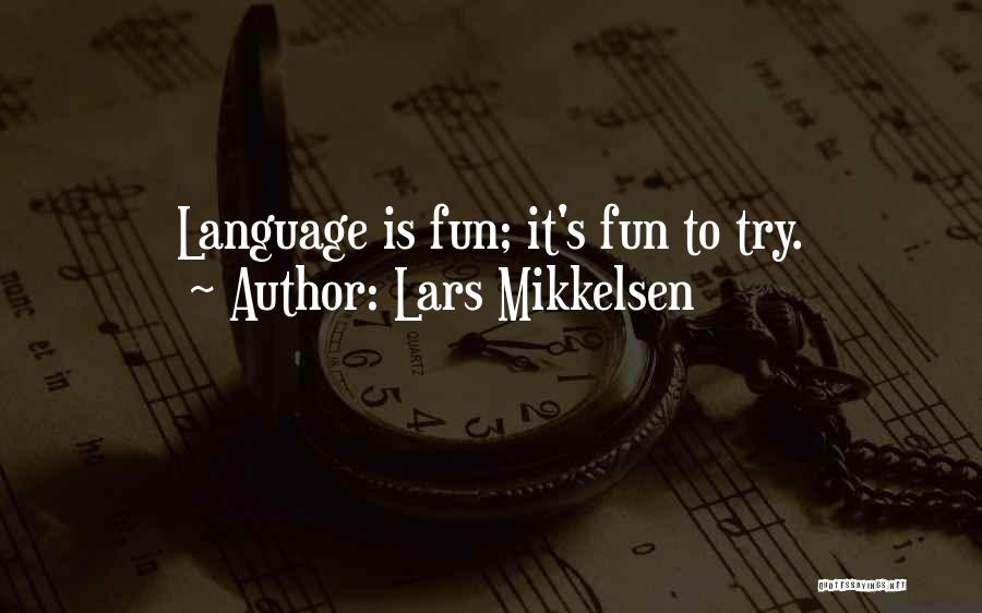 Lars Mikkelsen Quotes: Language Is Fun; It's Fun To Try.