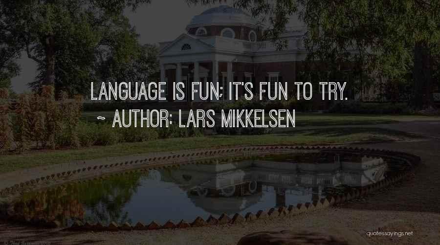 Lars Mikkelsen Quotes: Language Is Fun; It's Fun To Try.