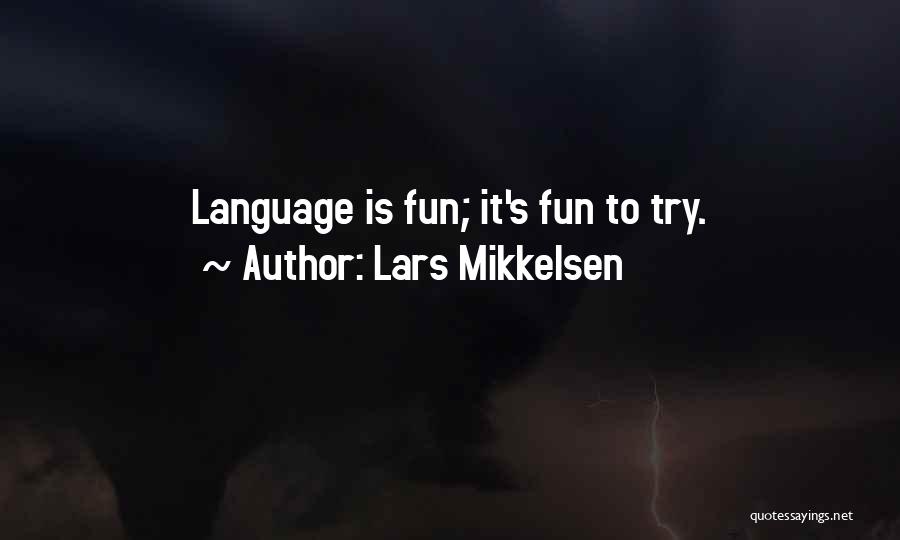 Lars Mikkelsen Quotes: Language Is Fun; It's Fun To Try.