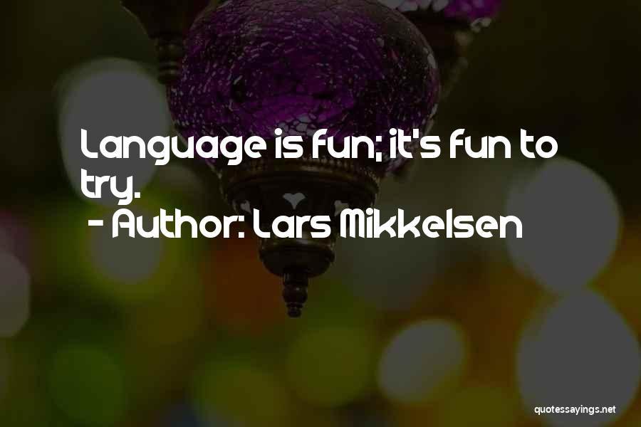 Lars Mikkelsen Quotes: Language Is Fun; It's Fun To Try.