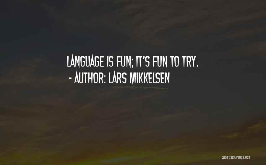 Lars Mikkelsen Quotes: Language Is Fun; It's Fun To Try.