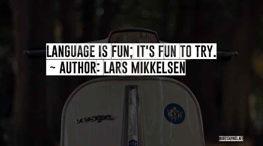 Lars Mikkelsen Quotes: Language Is Fun; It's Fun To Try.