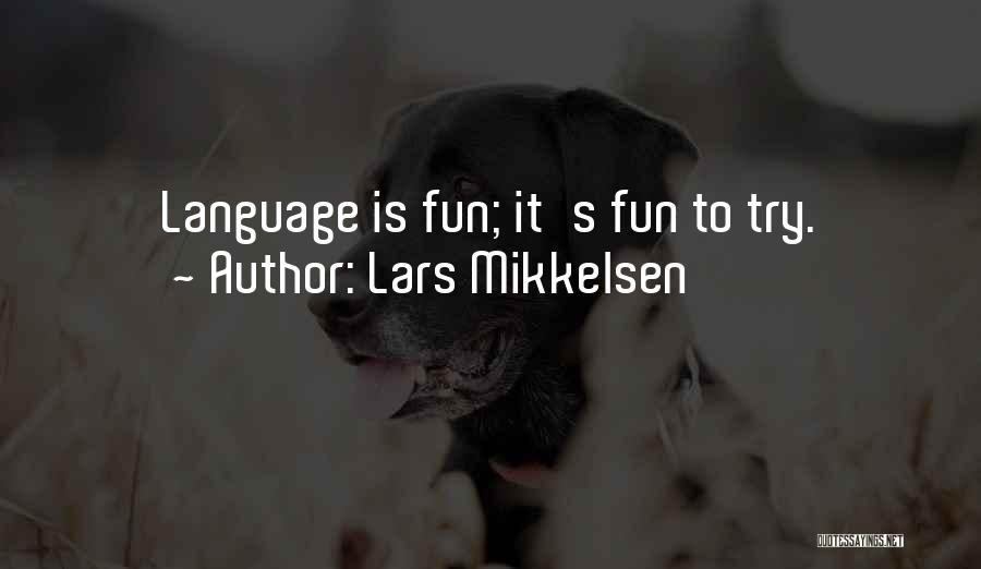 Lars Mikkelsen Quotes: Language Is Fun; It's Fun To Try.