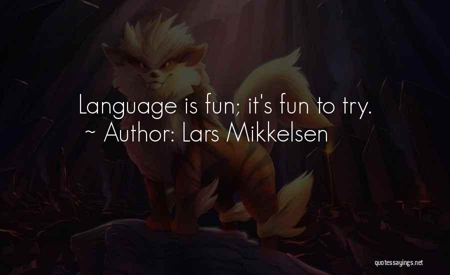 Lars Mikkelsen Quotes: Language Is Fun; It's Fun To Try.