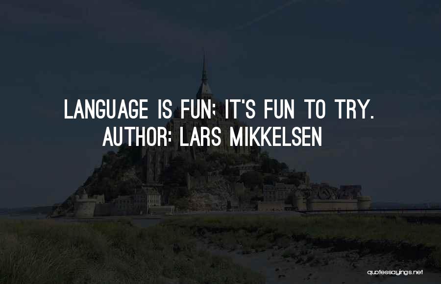 Lars Mikkelsen Quotes: Language Is Fun; It's Fun To Try.