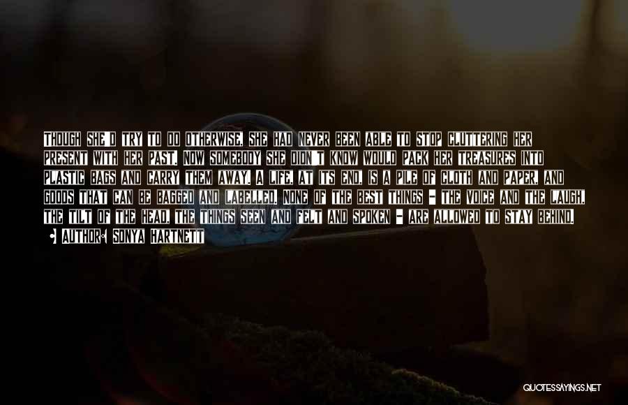 Sonya Hartnett Quotes: Though She'd Try To Do Otherwise, She Had Never Been Able To Stop Cluttering Her Present With Her Past. Now