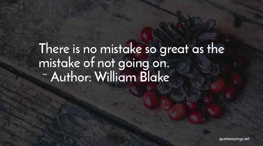 William Blake Quotes: There Is No Mistake So Great As The Mistake Of Not Going On.