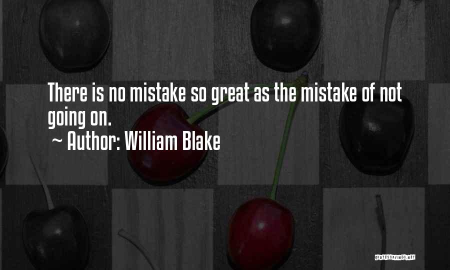 William Blake Quotes: There Is No Mistake So Great As The Mistake Of Not Going On.