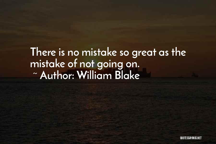 William Blake Quotes: There Is No Mistake So Great As The Mistake Of Not Going On.