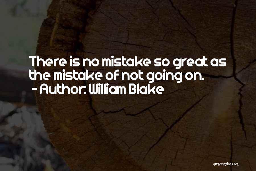 William Blake Quotes: There Is No Mistake So Great As The Mistake Of Not Going On.