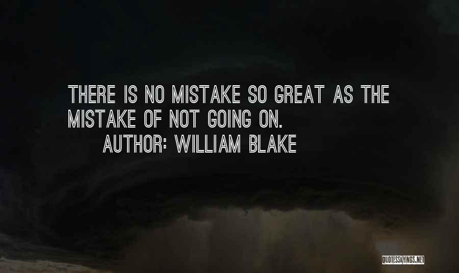 William Blake Quotes: There Is No Mistake So Great As The Mistake Of Not Going On.