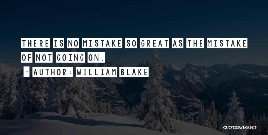 William Blake Quotes: There Is No Mistake So Great As The Mistake Of Not Going On.