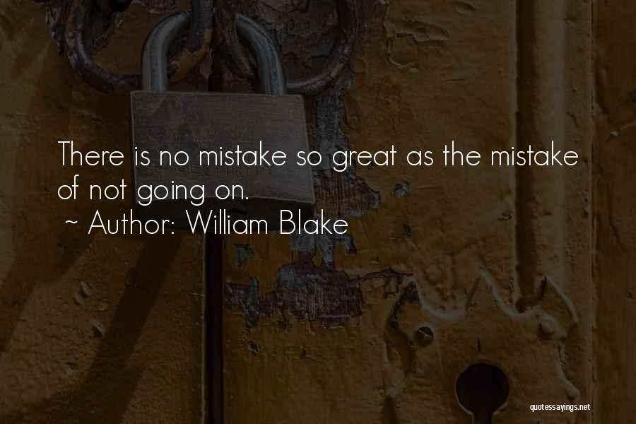 William Blake Quotes: There Is No Mistake So Great As The Mistake Of Not Going On.