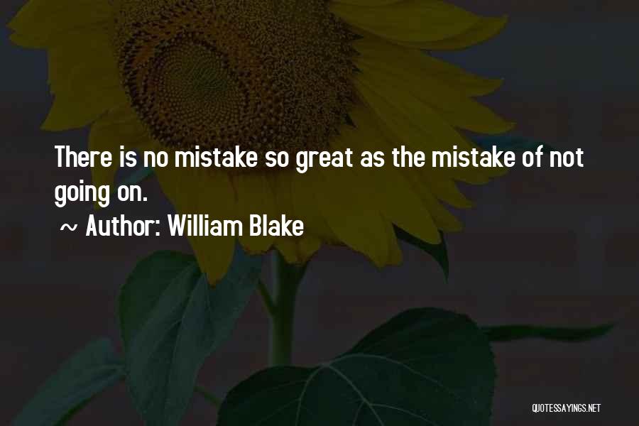 William Blake Quotes: There Is No Mistake So Great As The Mistake Of Not Going On.