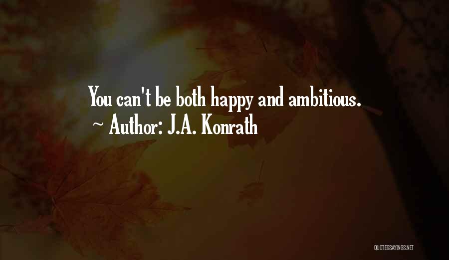 J.A. Konrath Quotes: You Can't Be Both Happy And Ambitious.