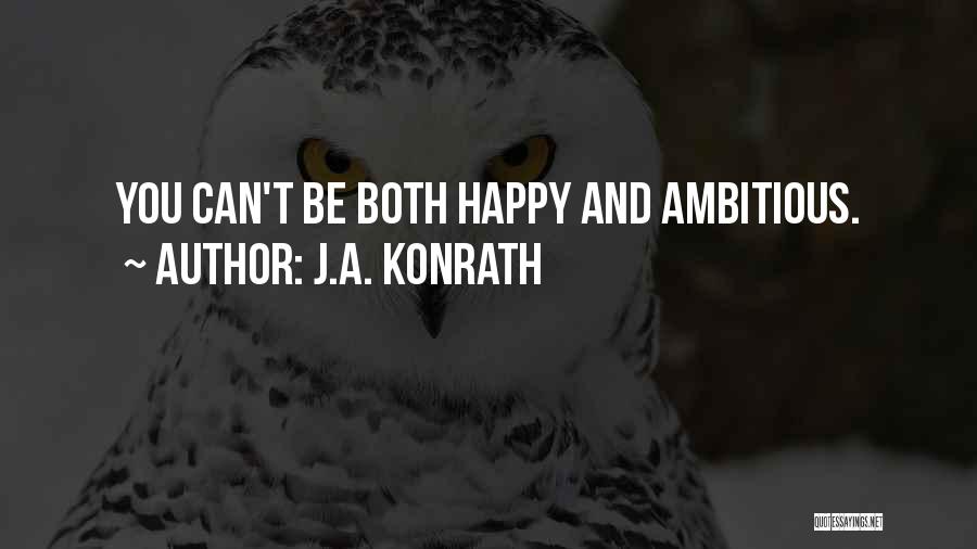 J.A. Konrath Quotes: You Can't Be Both Happy And Ambitious.