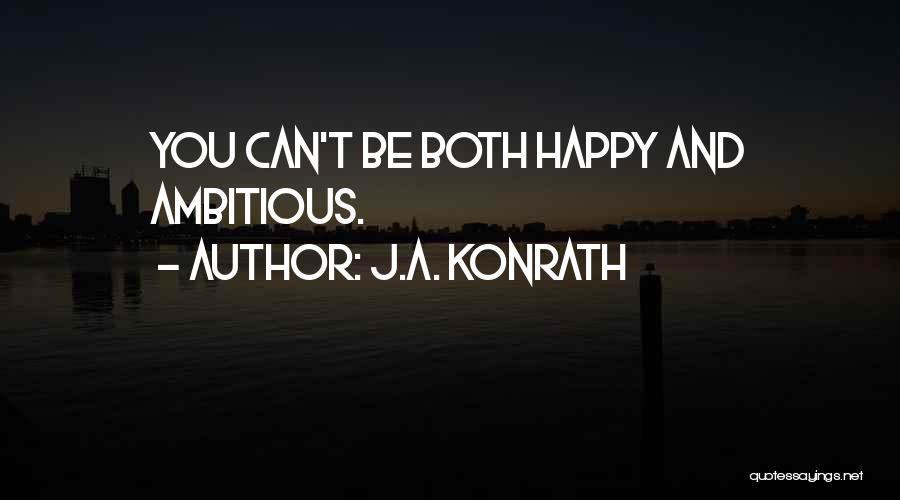J.A. Konrath Quotes: You Can't Be Both Happy And Ambitious.