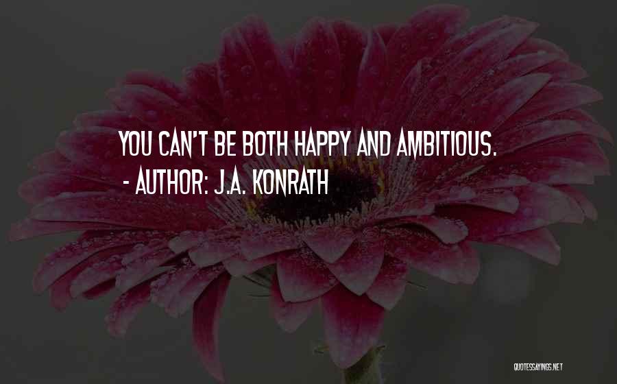 J.A. Konrath Quotes: You Can't Be Both Happy And Ambitious.