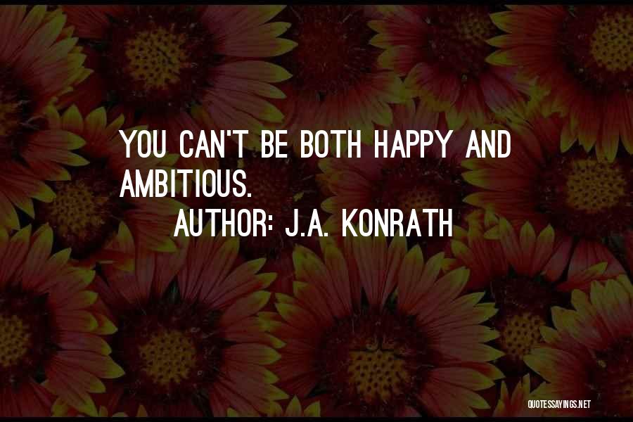 J.A. Konrath Quotes: You Can't Be Both Happy And Ambitious.