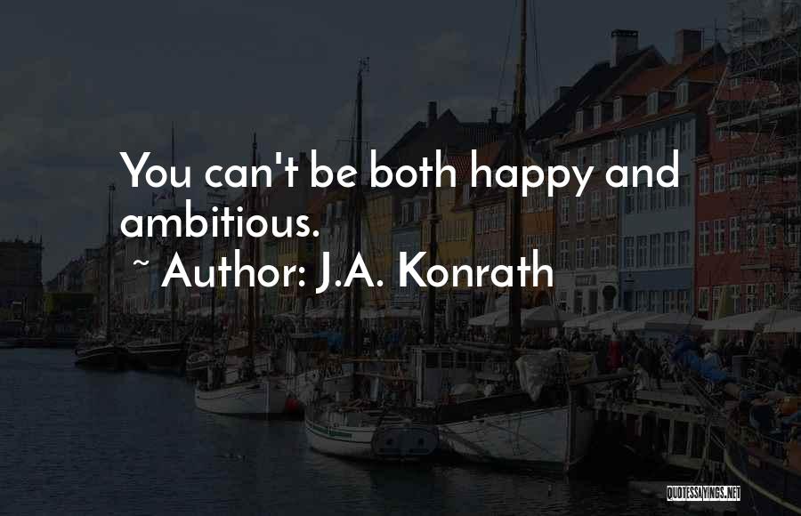 J.A. Konrath Quotes: You Can't Be Both Happy And Ambitious.