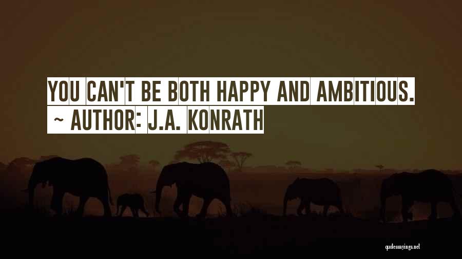 J.A. Konrath Quotes: You Can't Be Both Happy And Ambitious.