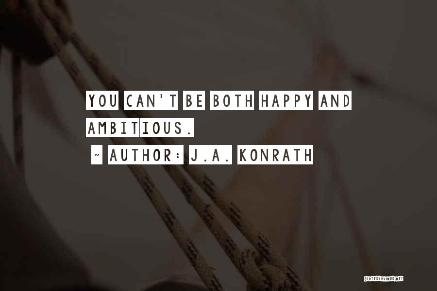 J.A. Konrath Quotes: You Can't Be Both Happy And Ambitious.