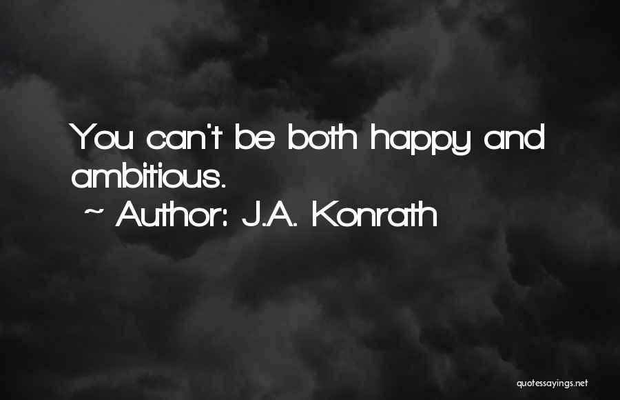 J.A. Konrath Quotes: You Can't Be Both Happy And Ambitious.