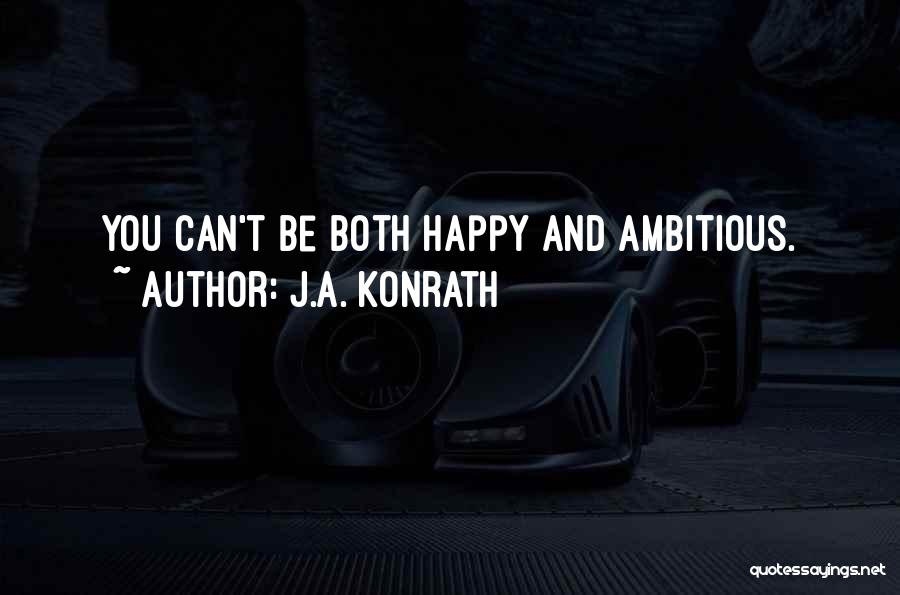 J.A. Konrath Quotes: You Can't Be Both Happy And Ambitious.