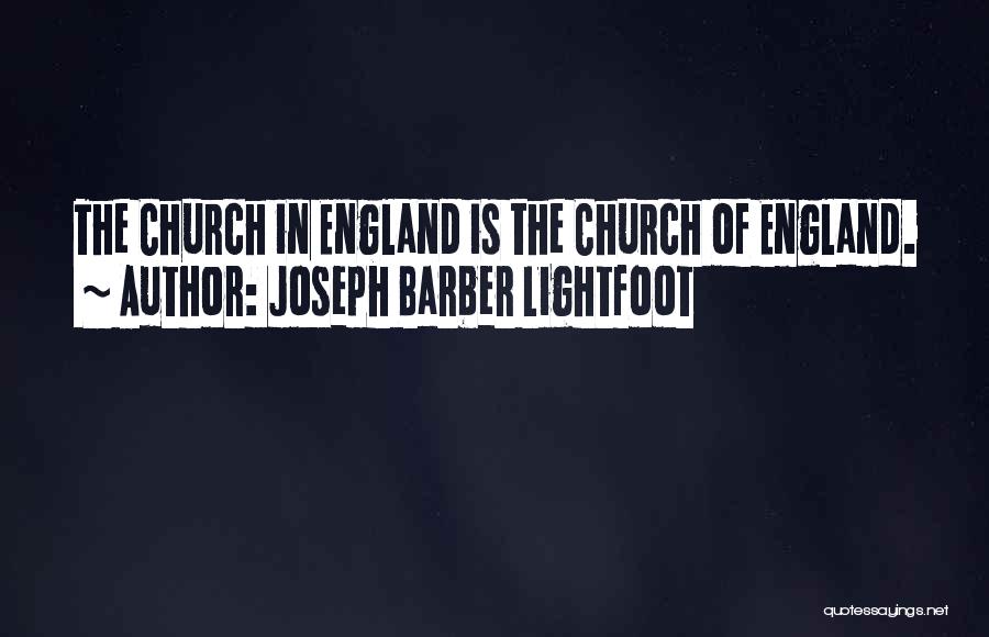 Joseph Barber Lightfoot Quotes: The Church In England Is The Church Of England.