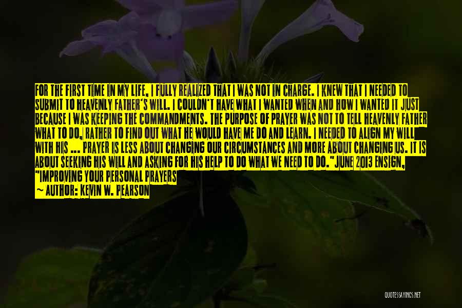 Kevin W. Pearson Quotes: For The First Time In My Life, I Fully Realized That I Was Not In Charge. I Knew That I