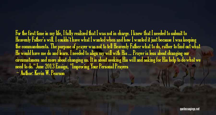 Kevin W. Pearson Quotes: For The First Time In My Life, I Fully Realized That I Was Not In Charge. I Knew That I