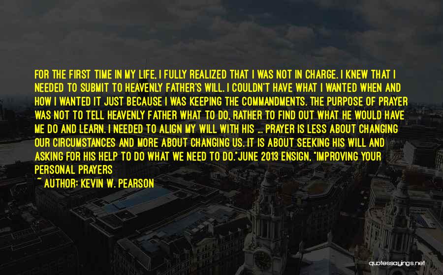 Kevin W. Pearson Quotes: For The First Time In My Life, I Fully Realized That I Was Not In Charge. I Knew That I