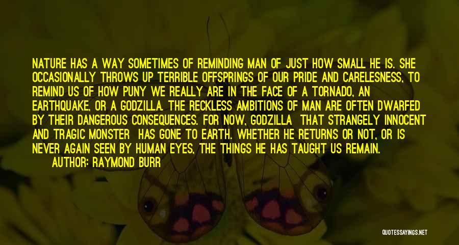 Raymond Burr Quotes: Nature Has A Way Sometimes Of Reminding Man Of Just How Small He Is. She Occasionally Throws Up Terrible Offsprings