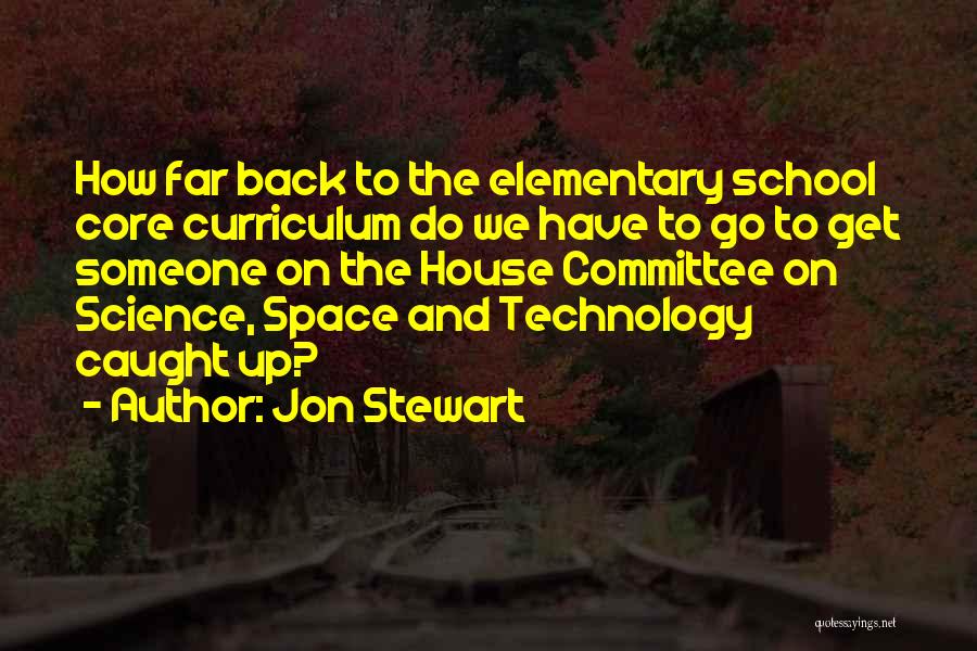 Jon Stewart Quotes: How Far Back To The Elementary School Core Curriculum Do We Have To Go To Get Someone On The House