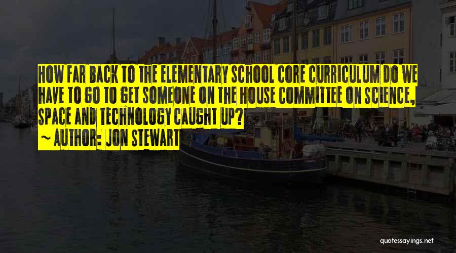 Jon Stewart Quotes: How Far Back To The Elementary School Core Curriculum Do We Have To Go To Get Someone On The House