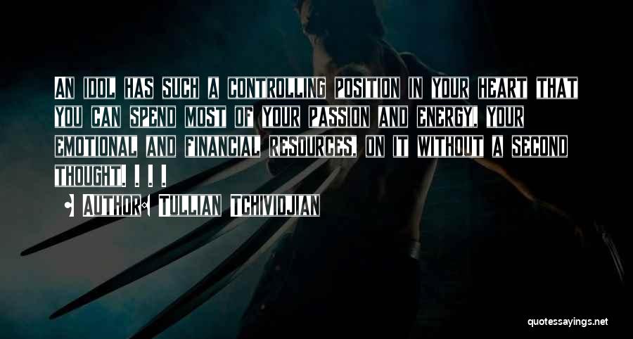 Tullian Tchividjian Quotes: An Idol Has Such A Controlling Position In Your Heart That You Can Spend Most Of Your Passion And Energy,