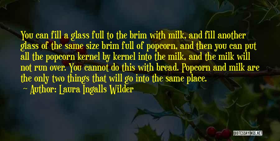Laura Ingalls Wilder Quotes: You Can Fill A Glass Full To The Brim With Milk, And Fill Another Glass Of The Same Size Brim