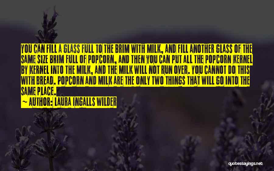 Laura Ingalls Wilder Quotes: You Can Fill A Glass Full To The Brim With Milk, And Fill Another Glass Of The Same Size Brim