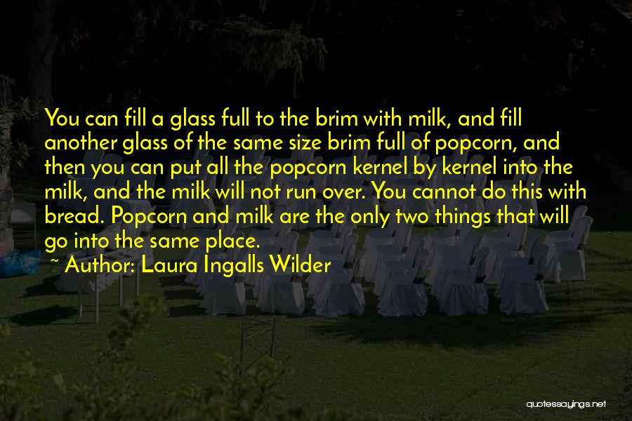 Laura Ingalls Wilder Quotes: You Can Fill A Glass Full To The Brim With Milk, And Fill Another Glass Of The Same Size Brim