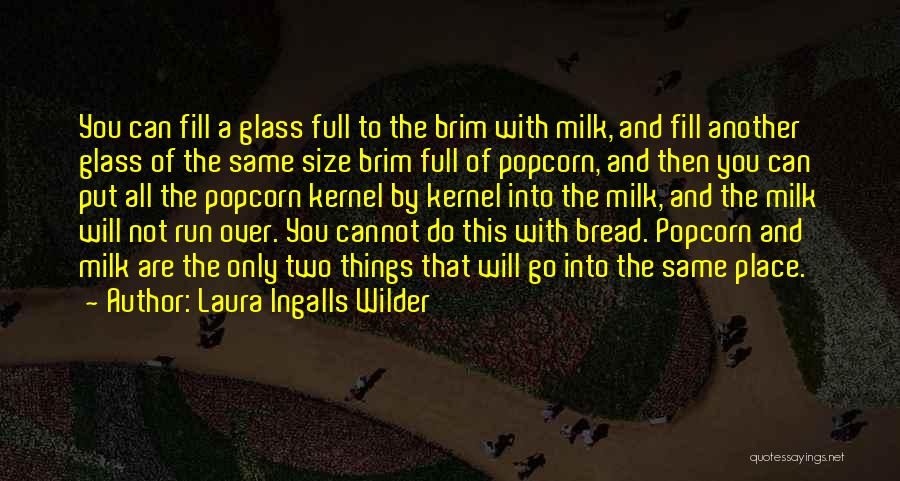 Laura Ingalls Wilder Quotes: You Can Fill A Glass Full To The Brim With Milk, And Fill Another Glass Of The Same Size Brim