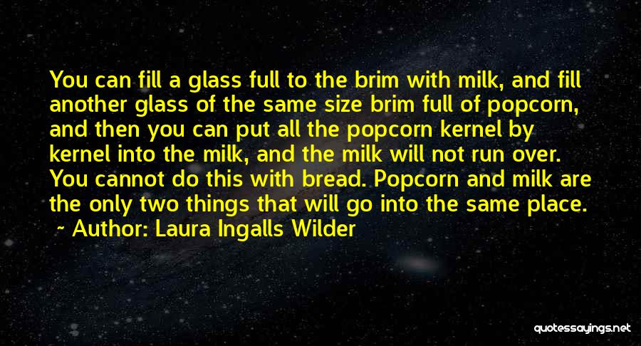 Laura Ingalls Wilder Quotes: You Can Fill A Glass Full To The Brim With Milk, And Fill Another Glass Of The Same Size Brim