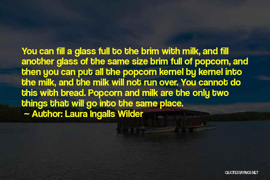 Laura Ingalls Wilder Quotes: You Can Fill A Glass Full To The Brim With Milk, And Fill Another Glass Of The Same Size Brim