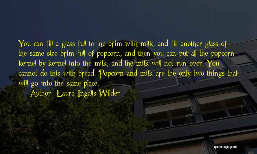 Laura Ingalls Wilder Quotes: You Can Fill A Glass Full To The Brim With Milk, And Fill Another Glass Of The Same Size Brim