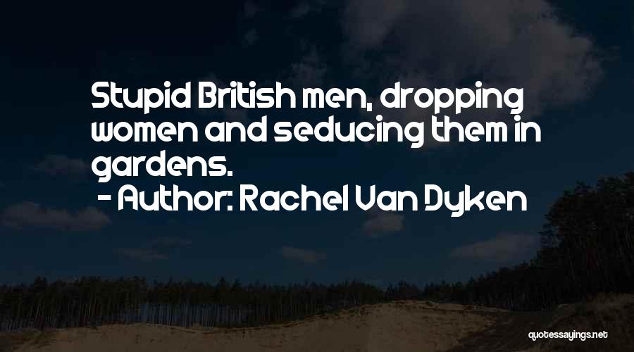 Rachel Van Dyken Quotes: Stupid British Men, Dropping Women And Seducing Them In Gardens.
