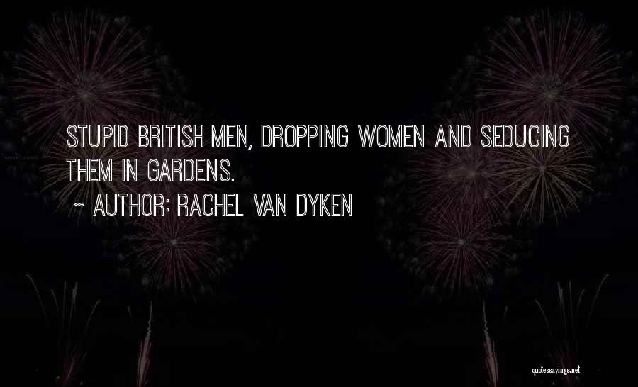 Rachel Van Dyken Quotes: Stupid British Men, Dropping Women And Seducing Them In Gardens.
