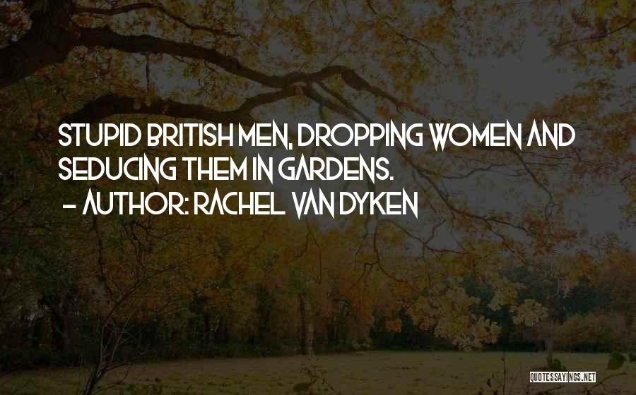 Rachel Van Dyken Quotes: Stupid British Men, Dropping Women And Seducing Them In Gardens.