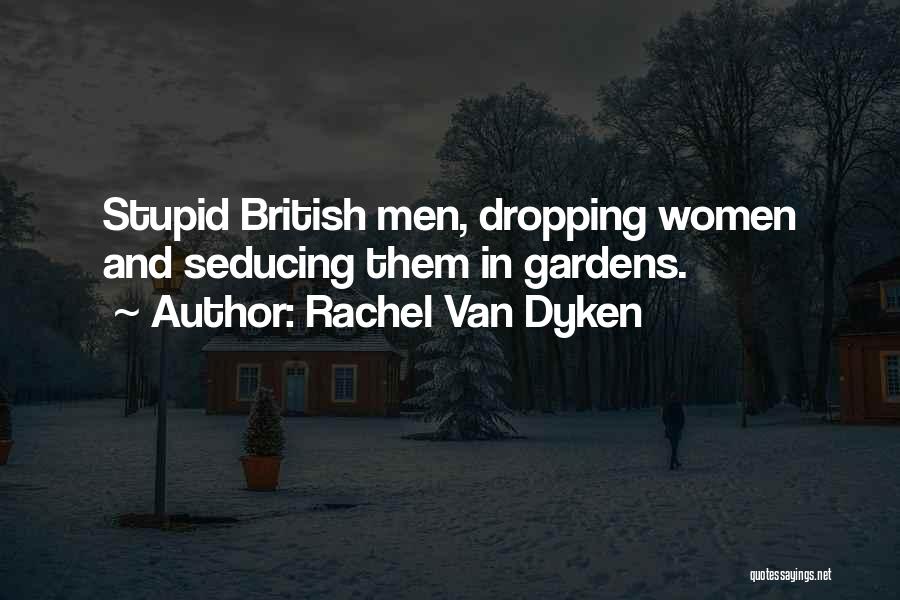 Rachel Van Dyken Quotes: Stupid British Men, Dropping Women And Seducing Them In Gardens.