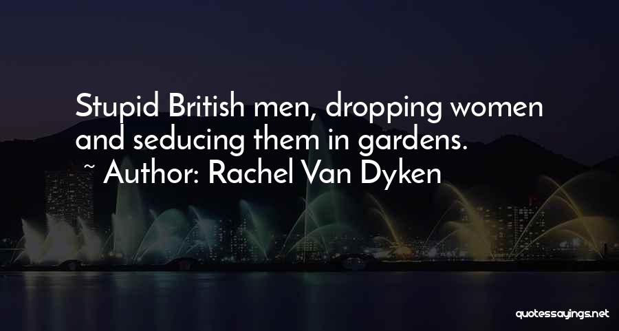 Rachel Van Dyken Quotes: Stupid British Men, Dropping Women And Seducing Them In Gardens.