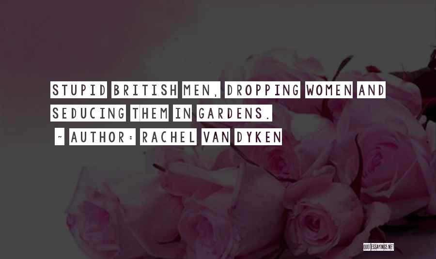Rachel Van Dyken Quotes: Stupid British Men, Dropping Women And Seducing Them In Gardens.